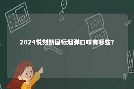 2024悦刻新国标烟弹口味有哪些
�？ 